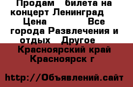 Продам 2 билета на концерт“Ленинград “ › Цена ­ 10 000 - Все города Развлечения и отдых » Другое   . Красноярский край,Красноярск г.